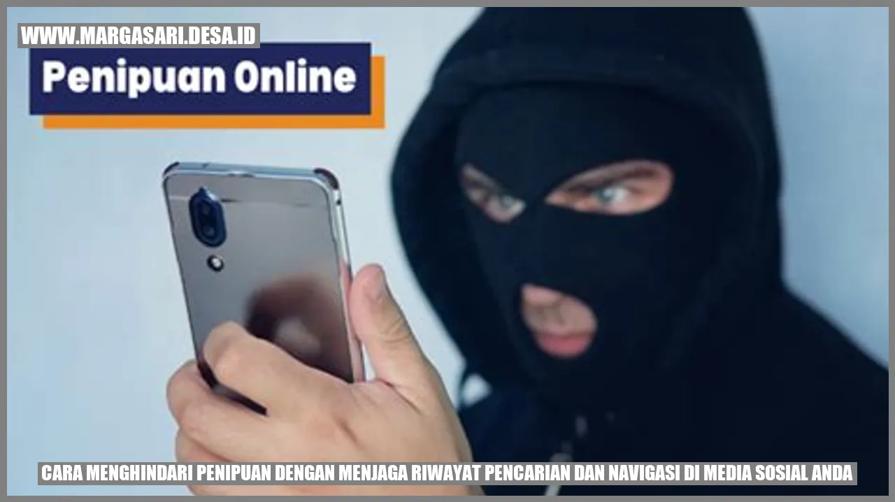 Cara Menghindari Penipuan dengan Menjaga Riwayat Pencarian dan Navigasi di Media Sosial Anda