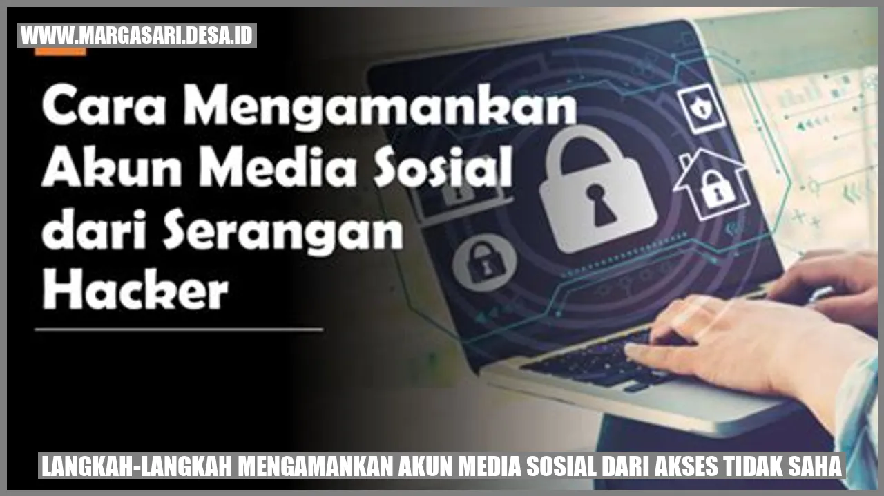 Langkah-langkah Mengamankan Akun Media Sosial dari Akses Tidak Sah