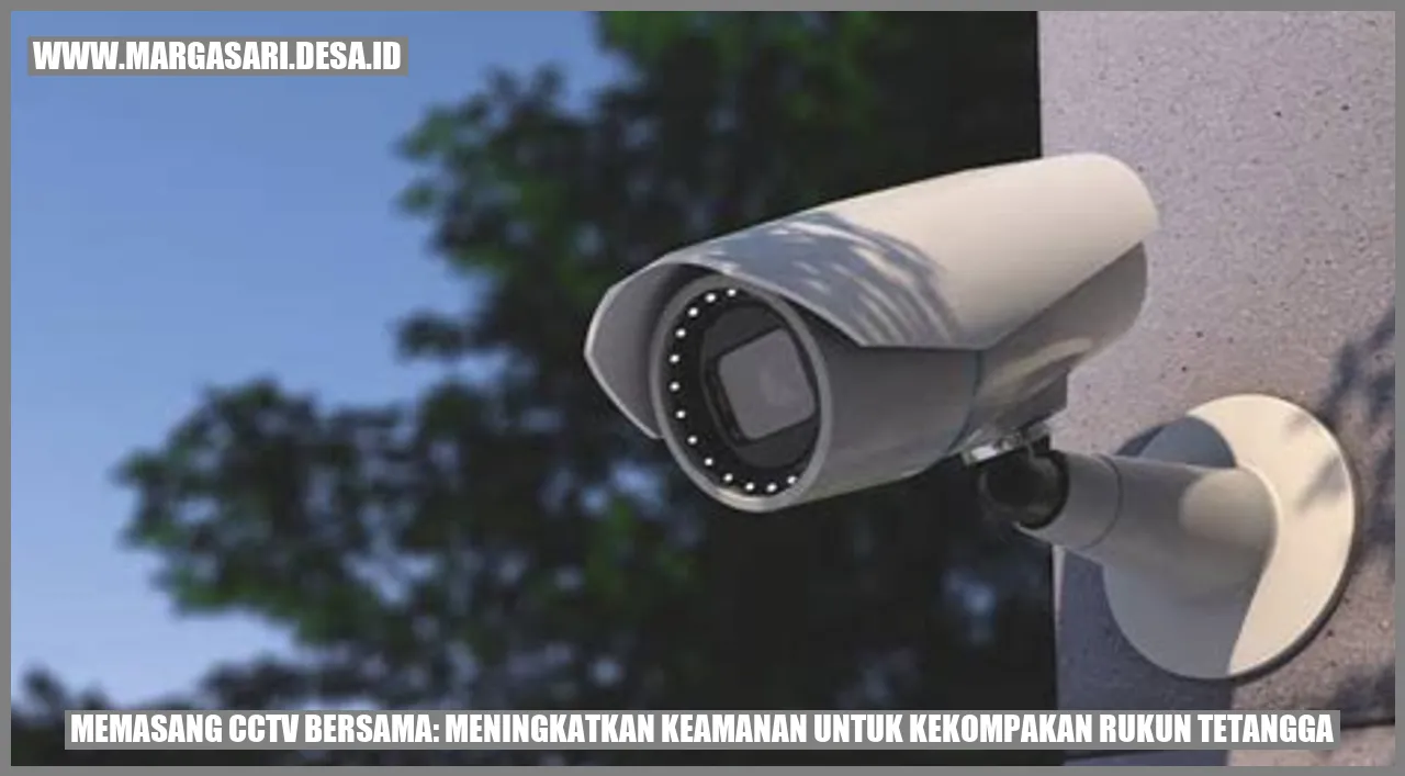 Memasang CCTV Bersama: Meningkatkan Keamanan untuk Kekompakan Rukun Tetangga