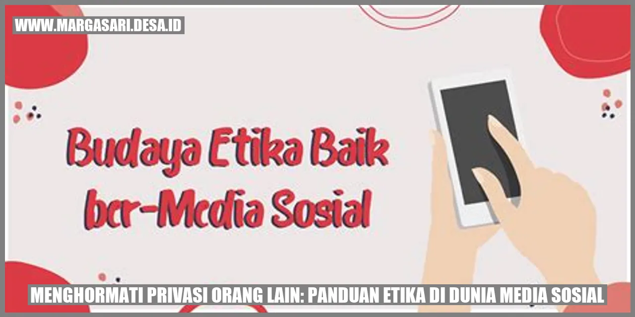 Menghormati Privasi Orang Lain: Panduan Etika di Dunia Media Sosial