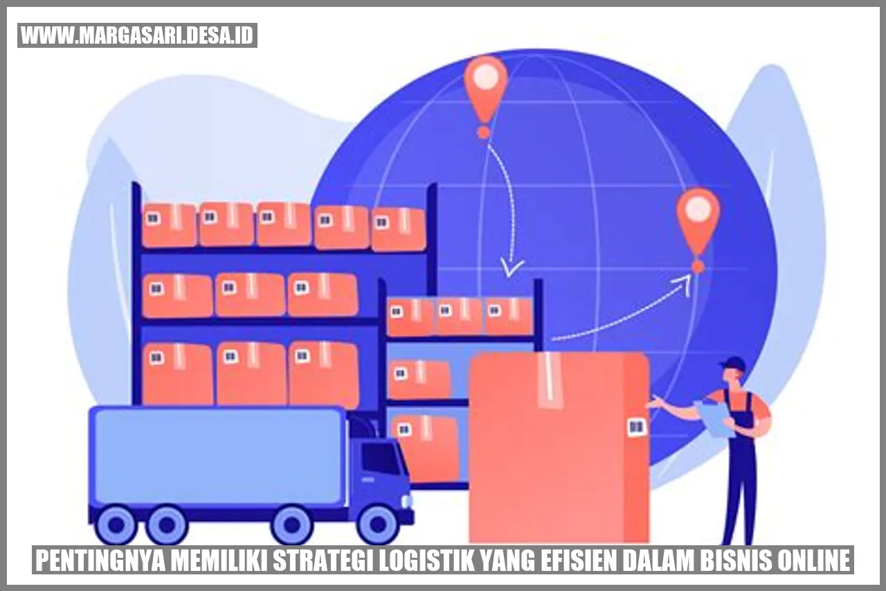 Pentingnya Memiliki Strategi Logistik yang Efisien dalam Bisnis Online